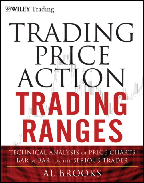 Trading Price Action Trading Ranges : Technical Analysis of Price Charts Bar by Bar for the Serious Trader, Hardback Book