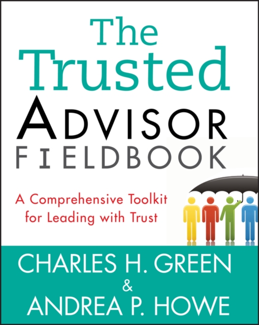 The Trusted Advisor Fieldbook : A Comprehensive Toolkit for Leading with Trust, EPUB eBook