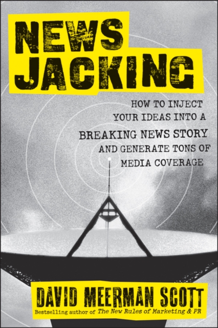 Newsjacking : How to Inject your Ideas into a Breaking News Story and Generate Tons of Media Coverage, PDF eBook