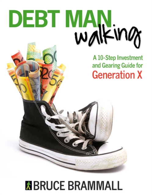 Debt Man Walking : A 10-Step Investment and Gearing Guide for Generation X, EPUB eBook