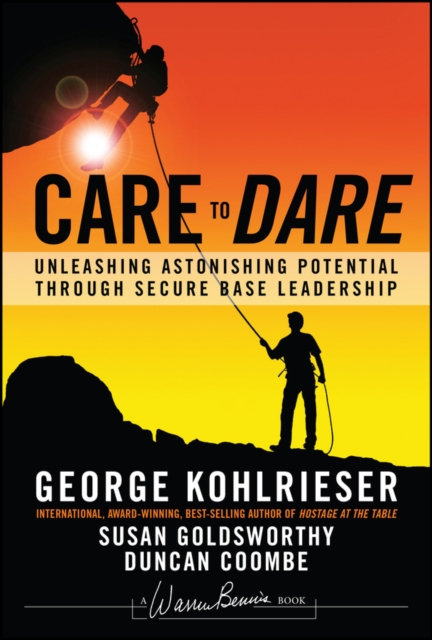 Care to Dare : Unleashing Astonishing Potential Through Secure Base Leadership, EPUB eBook