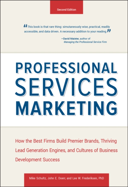 Professional Services Marketing : How the Best Firms Build Premier Brands, Thriving Lead Generation Engines, and Cultures of Business Development Success, Hardback Book