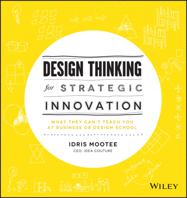Design Thinking for Strategic Innovation : What They Can't Teach You at Business or Design School, Hardback Book