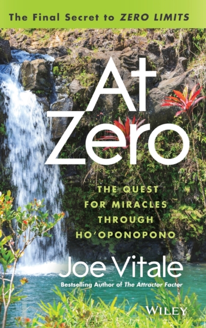 At Zero : The Final Secrets to "Zero Limits" The Quest for Miracles Through Ho'oponopono, Hardback Book