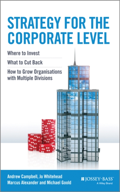 Strategy for the Corporate Level : Where to Invest, What to Cut Back and How to Grow Organisations with Multiple Divisions, EPUB eBook