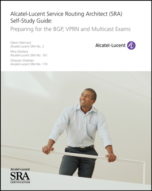 Alcatel-Lucent Service Routing Architect (SRA) Self-Study Guide : Preparing for the BGP, VPRN and Multicast Exams, PDF eBook