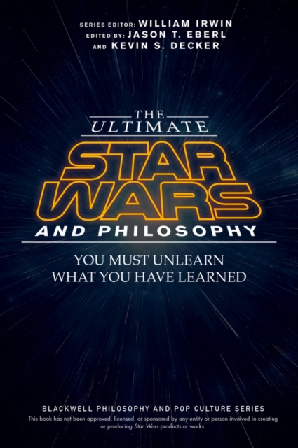 The Ultimate Star Wars and Philosophy : You Must Unlearn What You Have Learned, PDF eBook