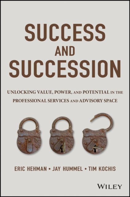 Success and Succession : Unlocking Value, Power, and Potential in the Professional Services and Advisory Space, PDF eBook
