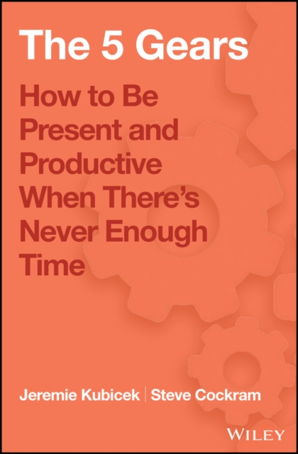 The 5 Gears : How to Be Present and Productive When There is Never Enough Time, Hardback Book