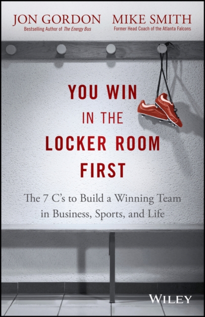 You Win in the Locker Room First : The 7 C's to Build a Winning Team in Business, Sports, and Life, PDF eBook