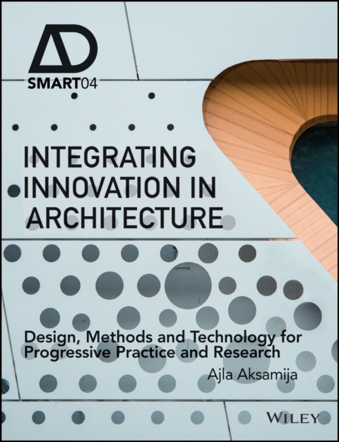 Integrating Innovation in Architecture : Design, Methods and Technology for Progressive Practice and Research, EPUB eBook