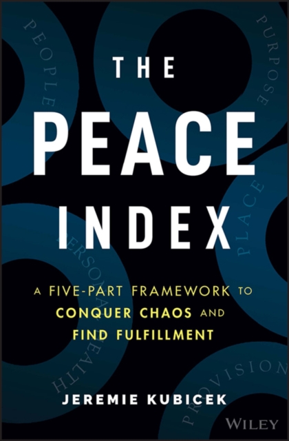 The Peace Index : A Five-Part Framework to Conquer Chaos and Find Fulfillment, Hardback Book