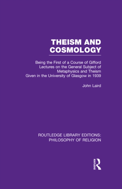 Theism and Cosmology : Being the First Series of a Course of Gifford Lectures on the General Subject of Metaphysics and Theism given in the University of Glasgow in 1939, PDF eBook