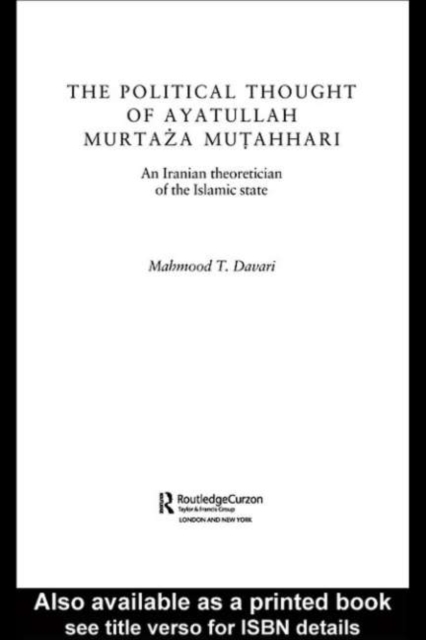 The Political Thought of Ayatollah Murtaza Mutahhari : An Iranian Theoretician of the Islamic State, PDF eBook