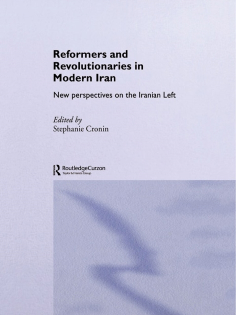 Reformers and Revolutionaries in Modern Iran : New Perspectives on the Iranian Left, EPUB eBook