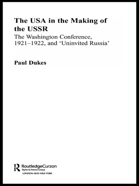 The USA in the Making of the USSR : The Washington Conference 1921-22 and 'Uninvited Russia', PDF eBook