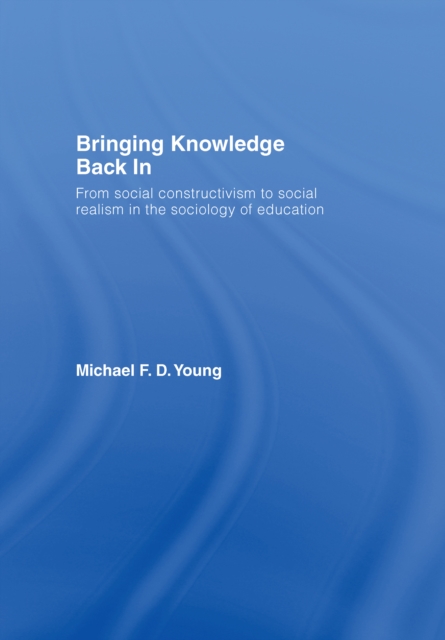 Bringing Knowledge Back In : From Social Constructivism to Social Realism in the Sociology of Education, PDF eBook