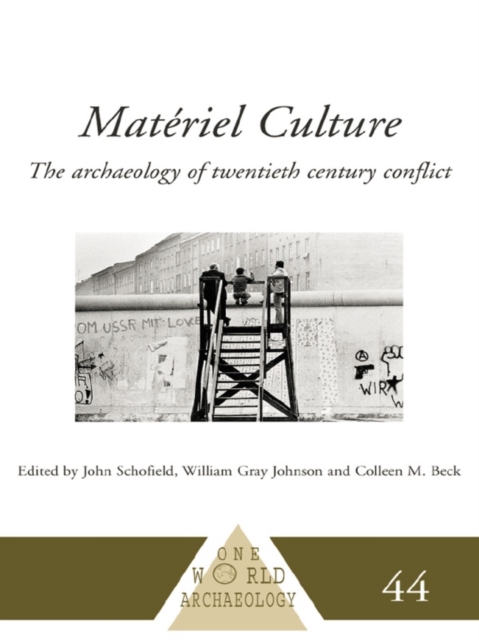 Materiel Culture : The Archaeology of Twentieth-Century Conflict, EPUB eBook