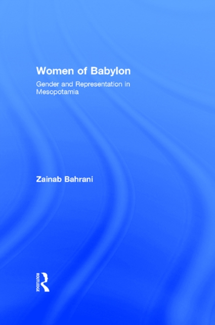 Women of Babylon : Gender and Representation in Mesopotamia, EPUB eBook