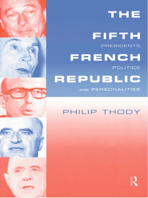 The Fifth French Republic: Presidents, Politics and Personalities : A Study of French Political Culture, EPUB eBook