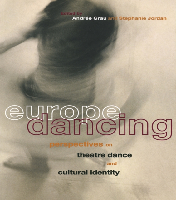 Europe Dancing : Perspectives on Theatre, Dance, and Cultural Identity, EPUB eBook