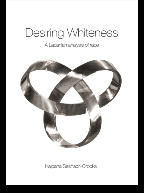 Desiring Whiteness : A Lacanian Analysis of Race, EPUB eBook