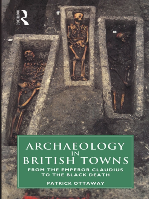 Archaeology in British Towns : From the Emperor Claudius to the Black Death, EPUB eBook