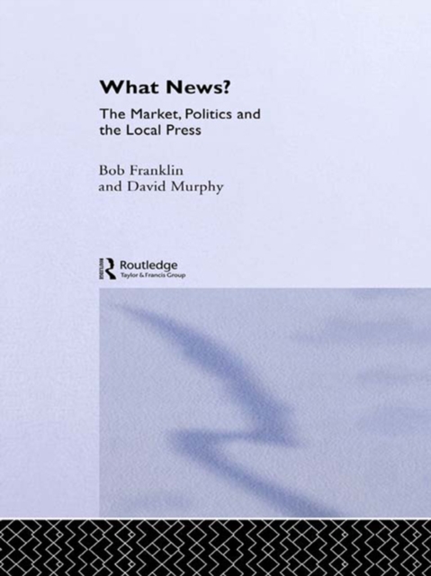 What News? : The Market, Politics and the Local Press, PDF eBook