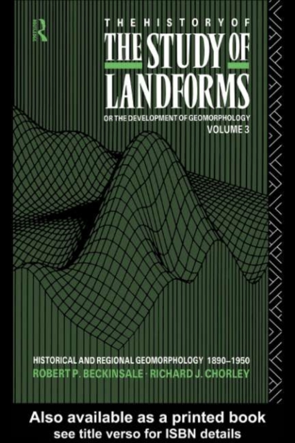 The History of the Study of Landforms - Volume 3 : Historical and Regional Geomorphology, 1890-1950, PDF eBook