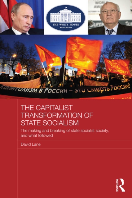 The Capitalist Transformation of State Socialism : The Making and Breaking of State Socialist Society, and What Followed, PDF eBook