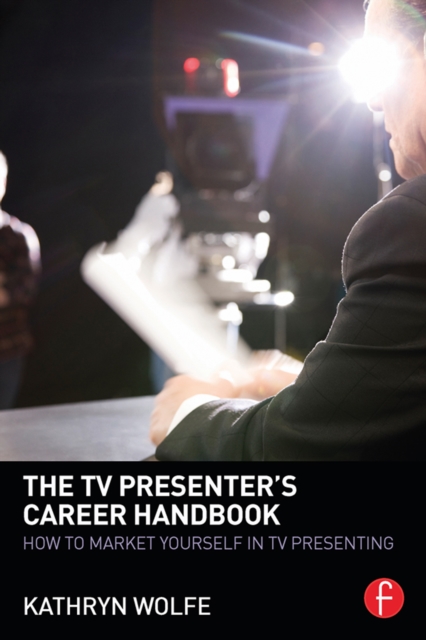The TV Presenter's Career Handbook : How to Market Yourself in TV Presenting, EPUB eBook