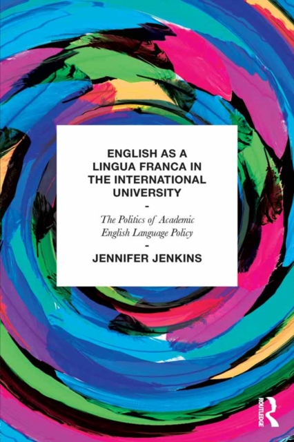 English as a Lingua Franca in the International University : The Politics of Academic English Language Policy, EPUB eBook