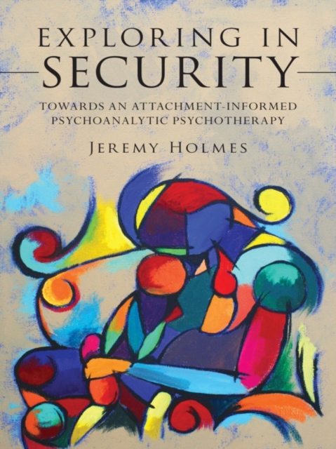 Exploring in Security : Towards an Attachment-Informed Psychoanalytic Psychotherapy, EPUB eBook
