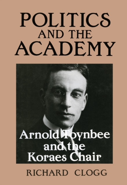Politics and the Academy : Arnold Toynbee and the Koraes Chair, EPUB eBook