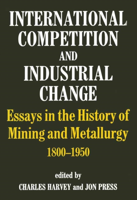International Competition and Industrial Change : Essays in the History of Mining and Metallurgy 1800-1950, EPUB eBook