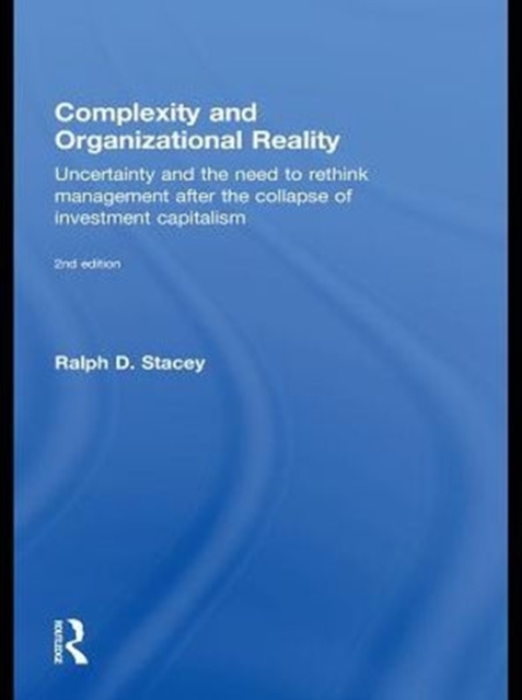 Complexity and Organizational Reality : Uncertainty and the Need to Rethink Management after the Collapse of Investment Capitalism, PDF eBook