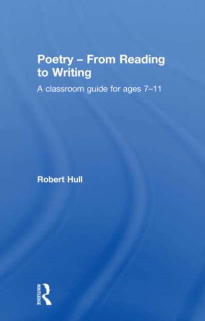 Poetry - From Reading to Writing : A Classroom Guide for Ages 7-11, PDF eBook