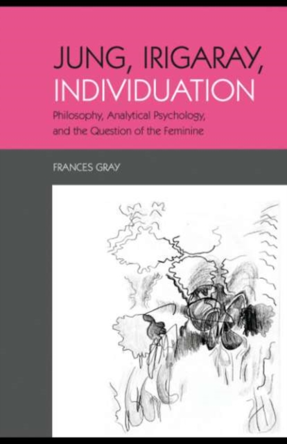 Jung, Irigaray, Individuation : Philosophy, Analytical Psychology, and the Question of the Feminine, PDF eBook
