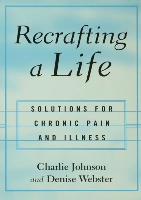 Recrafting a Life : Coping with Chronic Illness and Pain, EPUB eBook