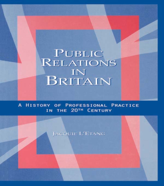 Public Relations in Britain : A History of Professional Practice in the Twentieth Century, PDF eBook