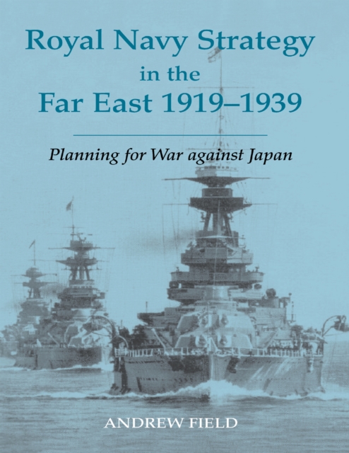 Royal Navy Strategy in the Far East 1919-1939 : Planning for War Against Japan, EPUB eBook