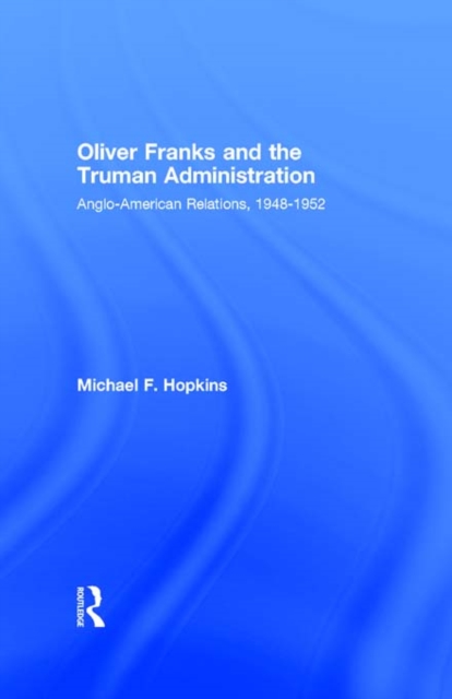 Oliver Franks and the Truman Administration : Anglo-American Relations, 1948-1952, EPUB eBook