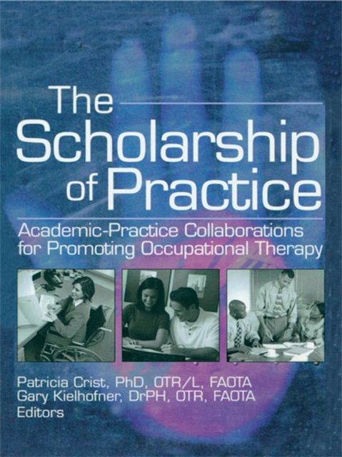 The Scholarship of Practice : Academic-Practice Collaborations for Promoting Occupational Therapy, EPUB eBook