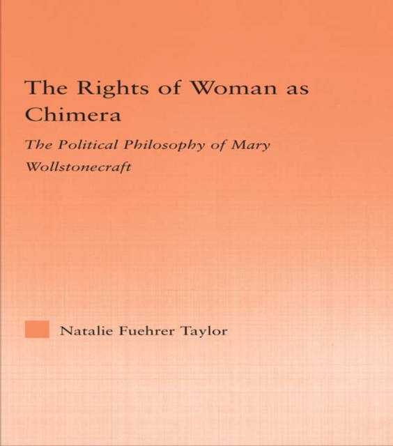 The Rights of Woman as Chimera : The Political Philosophy of Mary Wollstonecraft, PDF eBook
