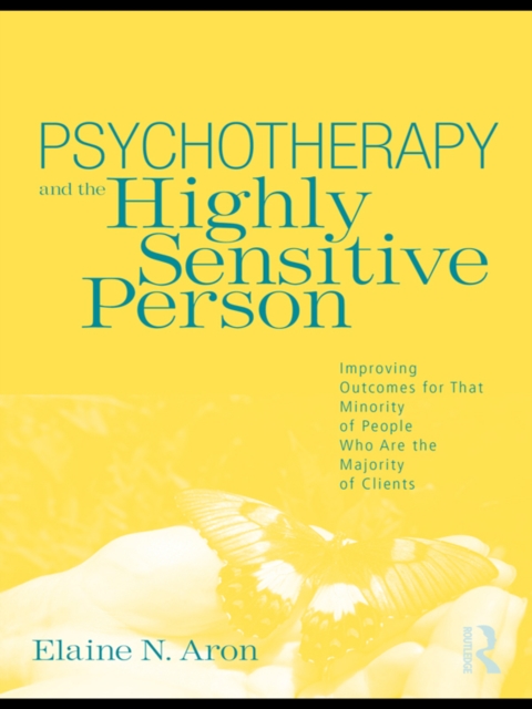 Psychotherapy and the Highly Sensitive Person : Improving Outcomes for That Minority of People Who Are the Majority of Clients, EPUB eBook