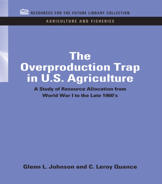The Overproduction Trap in U.S. Agriculture : A Study of Resource Allocation from World War I to the Late 1960's, PDF eBook