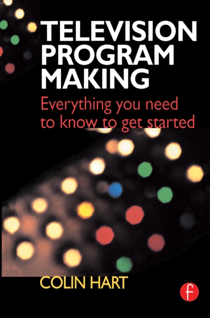 Television Program Making : Everything you need to know to get started, PDF eBook