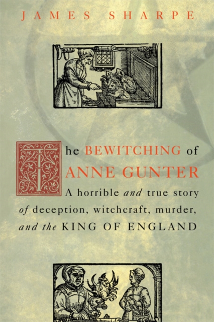 The Bewitching of Anne Gunter : A Horrible and True Story of Deception, Witchcraft, Murder, and the King of England, EPUB eBook