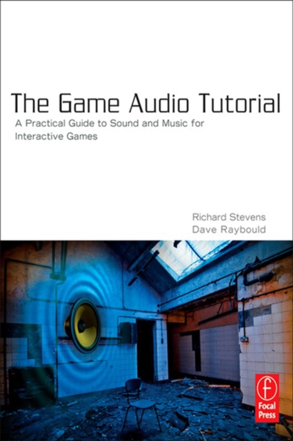 The Game Audio Tutorial : A Practical Guide to Sound and Music for Interactive Games, PDF eBook