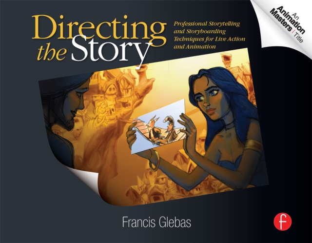 Directing the Story : Professional Storytelling and Storyboarding Techniques for Live Action and Animation, PDF eBook
